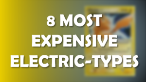 8 Most Expensive Electric Type Pokémon Cards